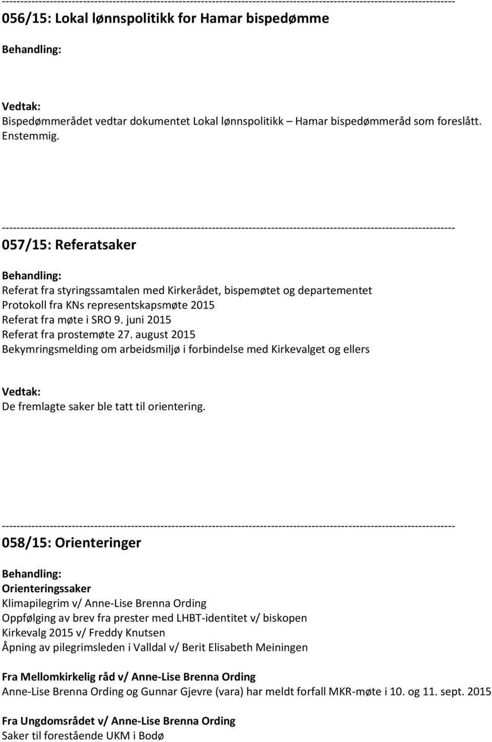 august 2015 Bekymringsmelding om arbeidsmiljø i forbindelse med Kirkevalget og ellers De fremlagte saker ble tatt til orientering.