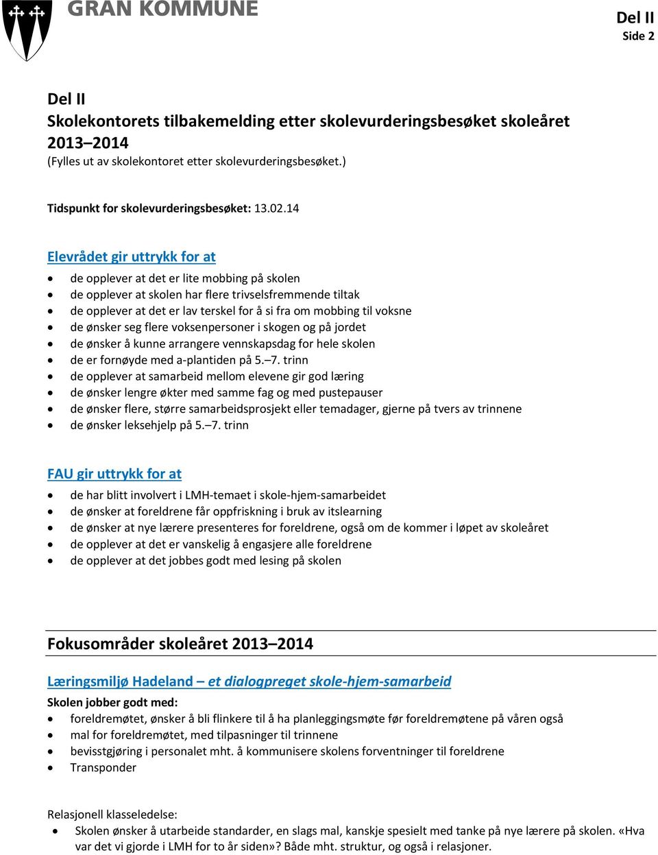 voksne de ønsker seg flere voksenpersoner i skogen og på jordet de ønsker å kunne arrangere vennskapsdag for hele skolen de er fornøyde med a plantiden på 5. 7.