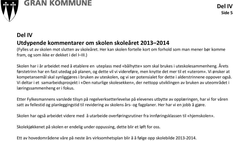 ) Skolen har i år arbeidet med å etablere en uteplass med «bålhytte» som skal brukes i uteskolesammenheng.