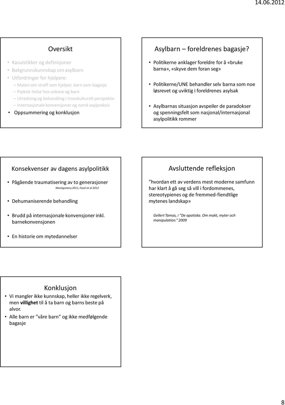 paradokser og spenningsfelt som nasjonal/internasjonal asylpolitikk rommer Konsekvenser av dagens asylpolitikk Pågående traumatisering av to generasjoner Montgomery 2011, Fazel et al 2012