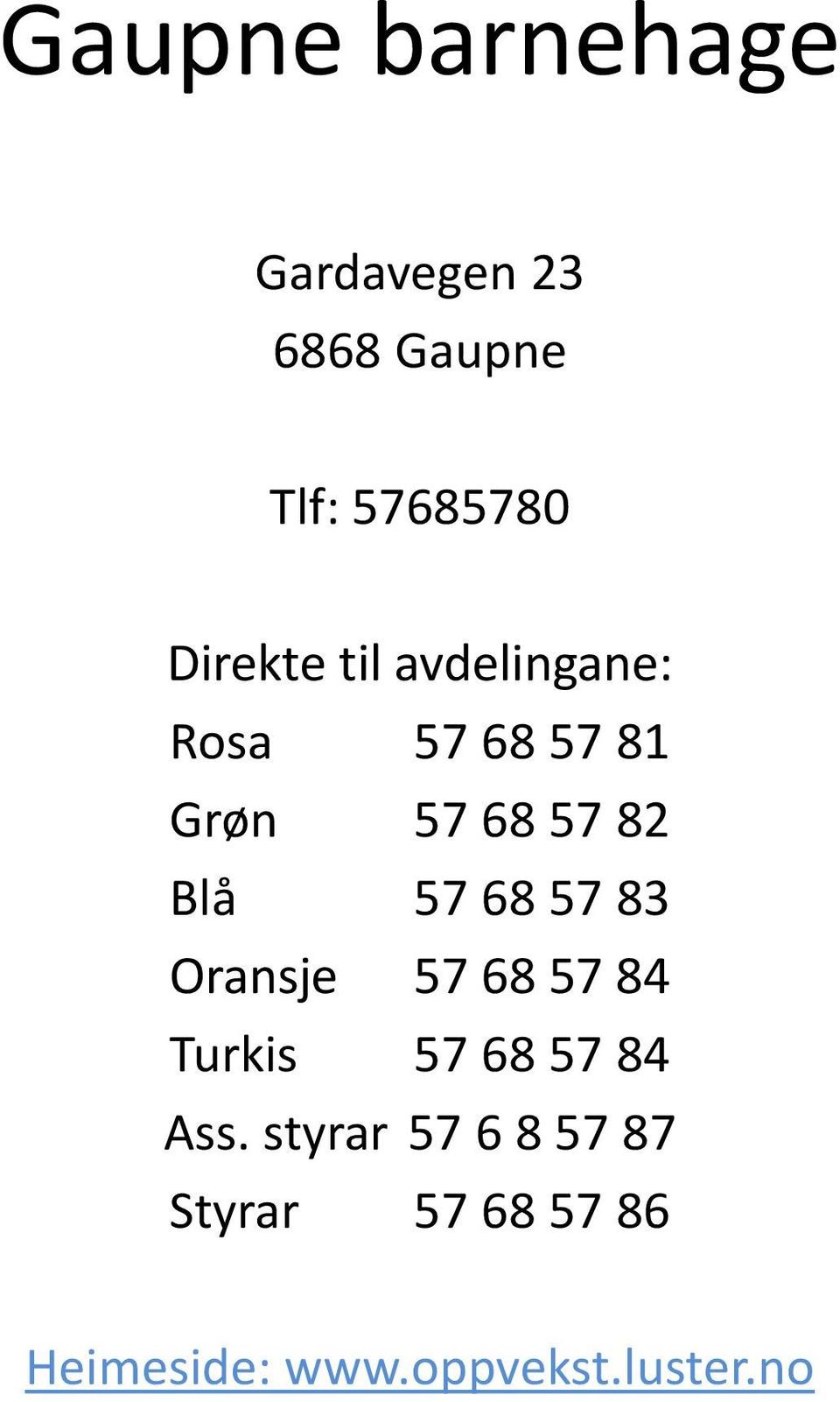 Blå 57 68 57 83 Oransje 57 68 57 84 Turkis 57 68 57 84 Ass.
