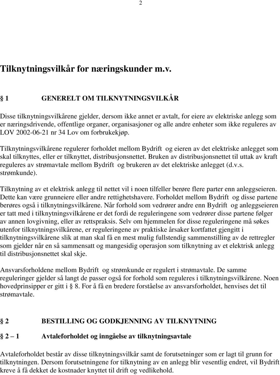 1 GENERELT OM TILKNYTNINGSVILKÅR Disse tilknytningsvilkårene gjelder, dersom ikke annet er avtalt, for eiere av elektriske anlegg som er næringsdrivende, offentlige organer, organisasjoner og alle