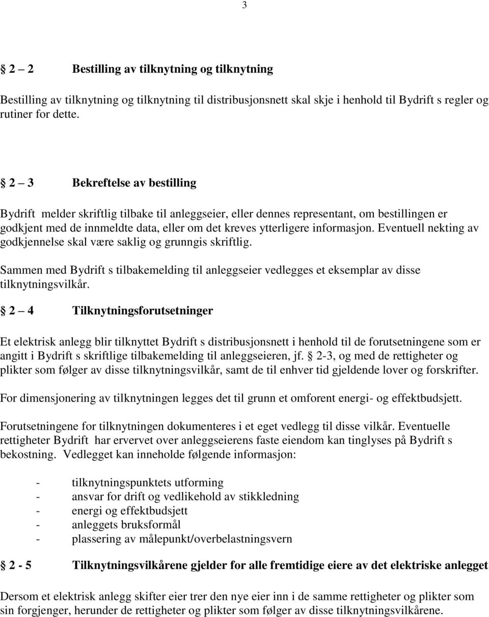 informasjon. Eventuell nekting av godkjennelse skal være saklig og grunngis skriftlig. Sammen med Bydrift s tilbakemelding til anleggseier vedlegges et eksemplar av disse tilknytningsvilkår.