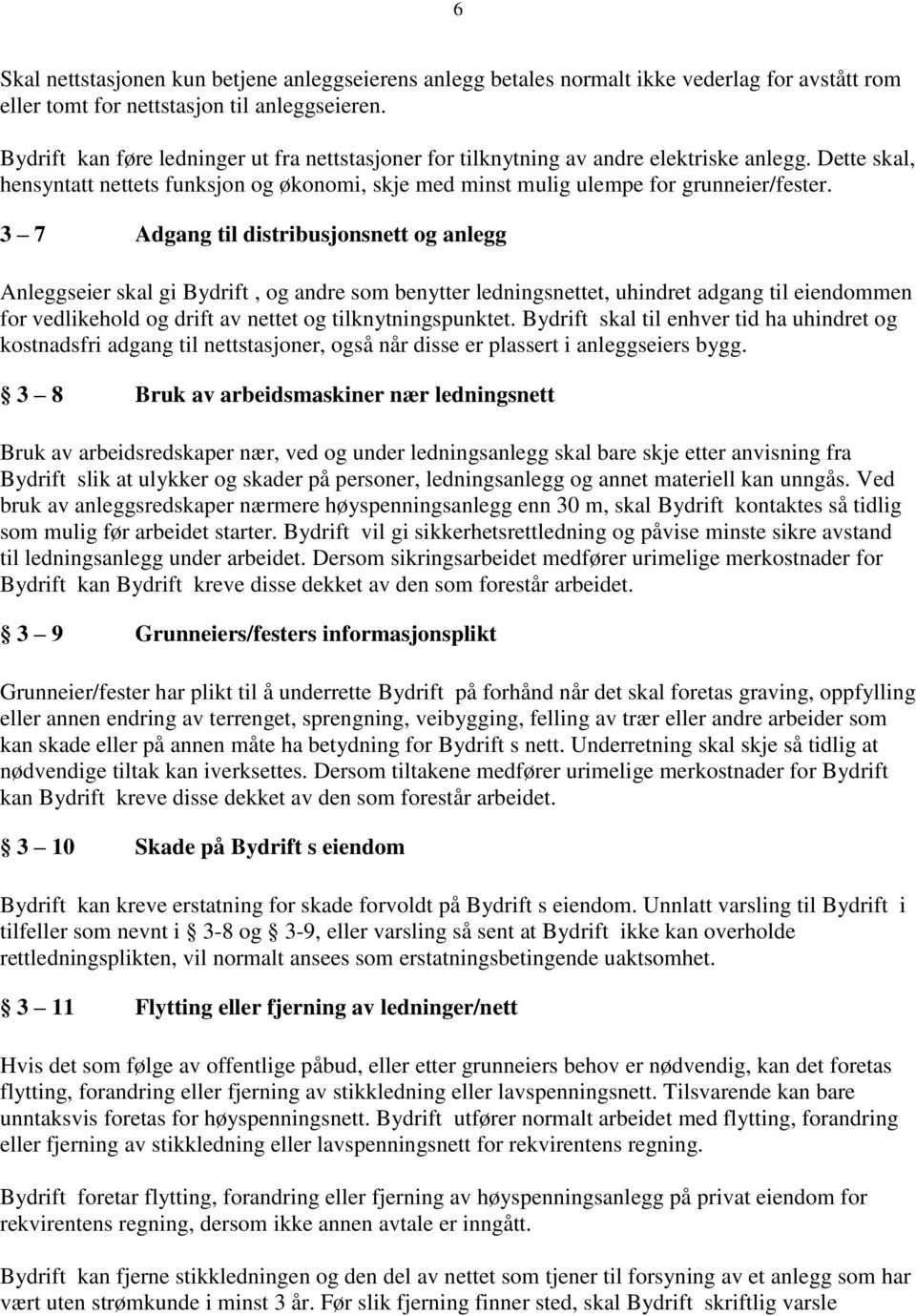 3 7 Adgang til distribusjonsnett og anlegg Anleggseier skal gi Bydrift, og andre som benytter ledningsnettet, uhindret adgang til eiendommen for vedlikehold og drift av nettet og tilknytningspunktet.