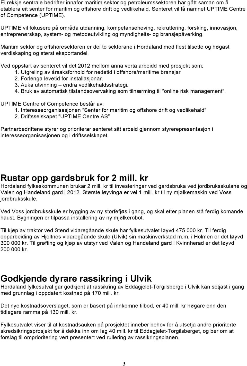 UPTIME vil fokusere på områda utdanning, kompetanseheving, rekruttering, forsking, innovasjon, entreprenørskap, system- og metodeutvikling og myndigheits- og bransjepåverking.