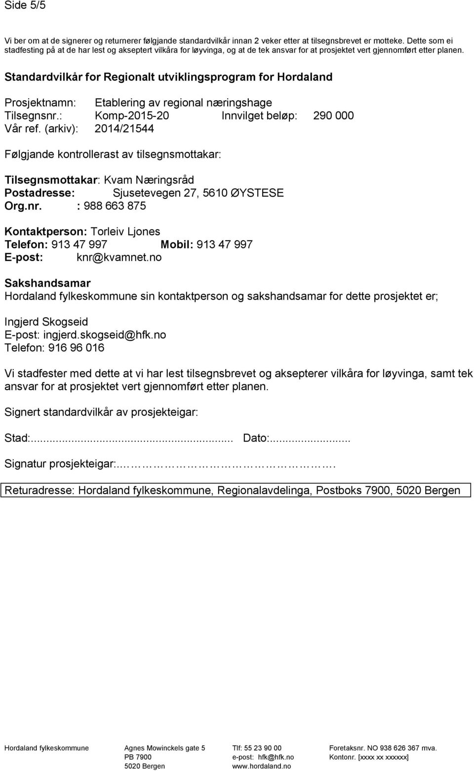 Standardvilkår for Regionalt utviklingsprogram for Hordaland Prosjektnamn: Etablering av regional næringshage Tilsegnsnr.: Komp-2015-20 Innvilget beløp: 290 000 Vår ref.