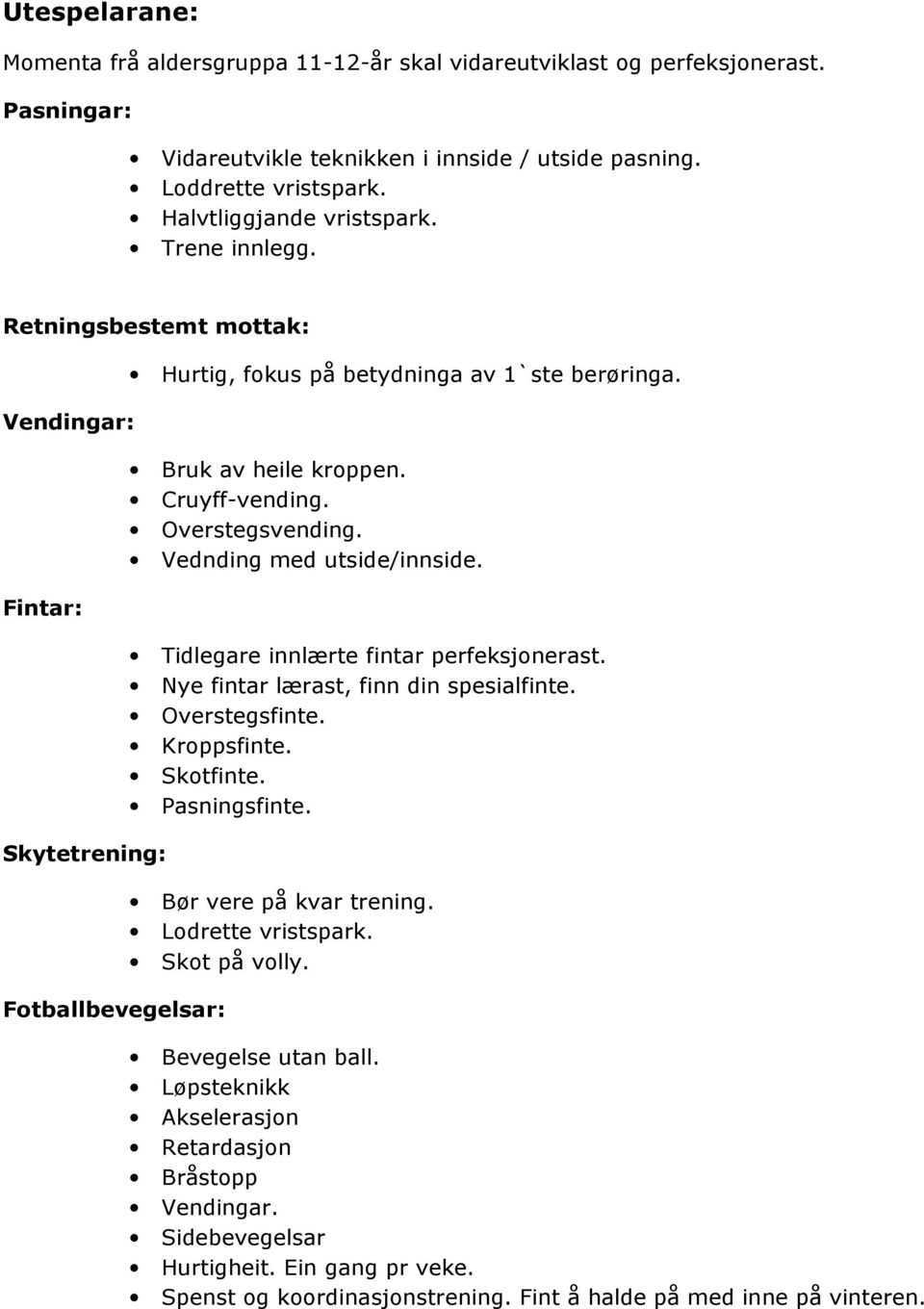 Vednding med utside/innside. Tidlegare innlærte fintar perfeksjonerast. Nye fintar lærast, finn din spesialfinte. Overstegsfinte. Kroppsfinte. Skotfinte. Pasningsfinte. Bør vere på kvar trening.