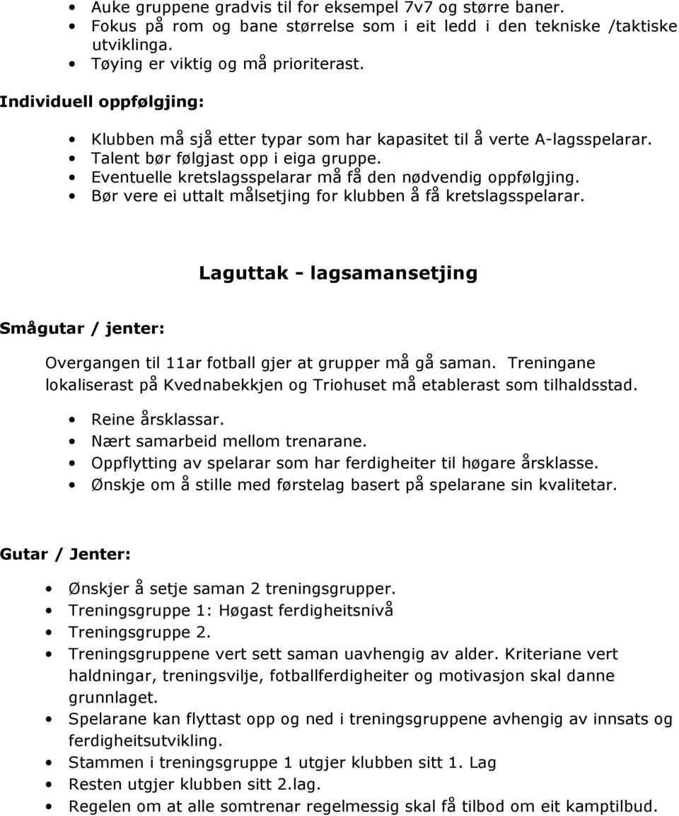 Bør vere ei uttalt målsetjing for klubben å få kretslagsspelarar. Laguttak - lagsamansetjing Smågutar / jenter: Overgangen til 11ar fotball gjer at grupper må gå saman.