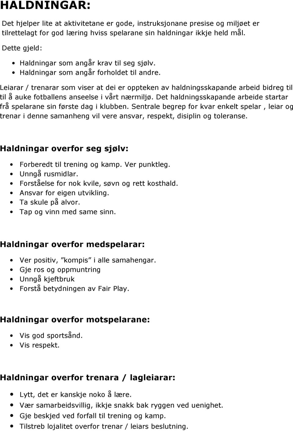 Leiarar / trenarar som viser at dei er oppteken av haldningsskapande arbeid bidreg til til å auke fotballens anseelse i vårt nærmiljø.