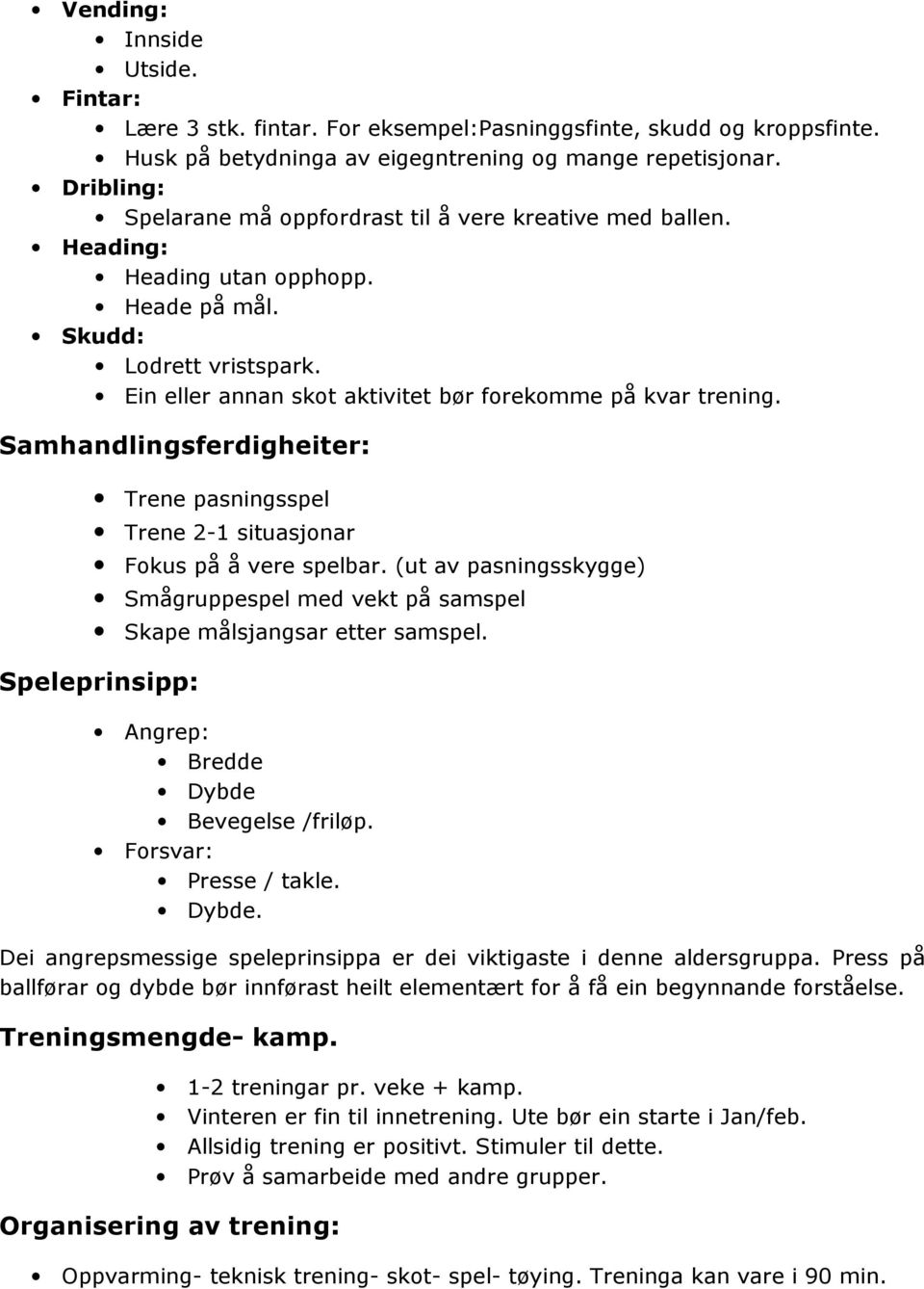 Samhandlingsferdigheiter: Trene pasningsspel Trene 2-1 situasjonar Fokus på å vere spelbar. (ut av pasningsskygge) Smågruppespel med vekt på samspel Skape målsjangsar etter samspel.