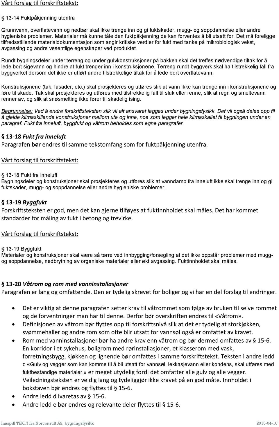 Det må foreligge tilfredsstillende materialdokumentasjon som angir kritiske verdier for fukt med tanke på mikrobiologisk vekst, avgassing og andre vesentlige egenskaper ved produktet.