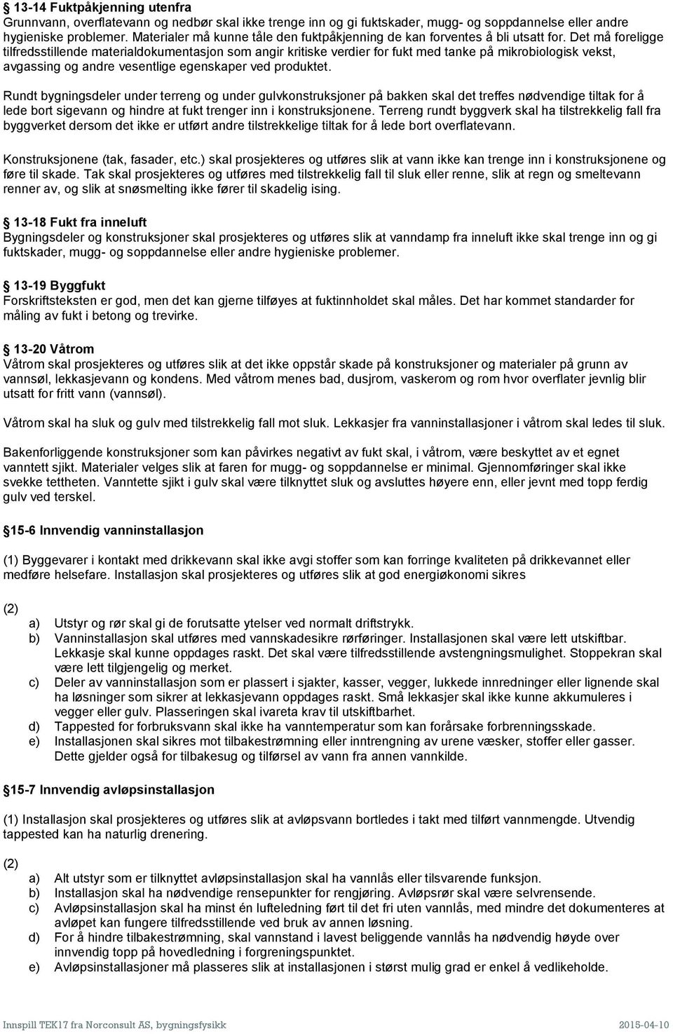 Det må foreligge tilfredsstillende materialdokumentasjon som angir kritiske verdier for fukt med tanke på mikrobiologisk vekst, avgassing og andre vesentlige egenskaper ved produktet.