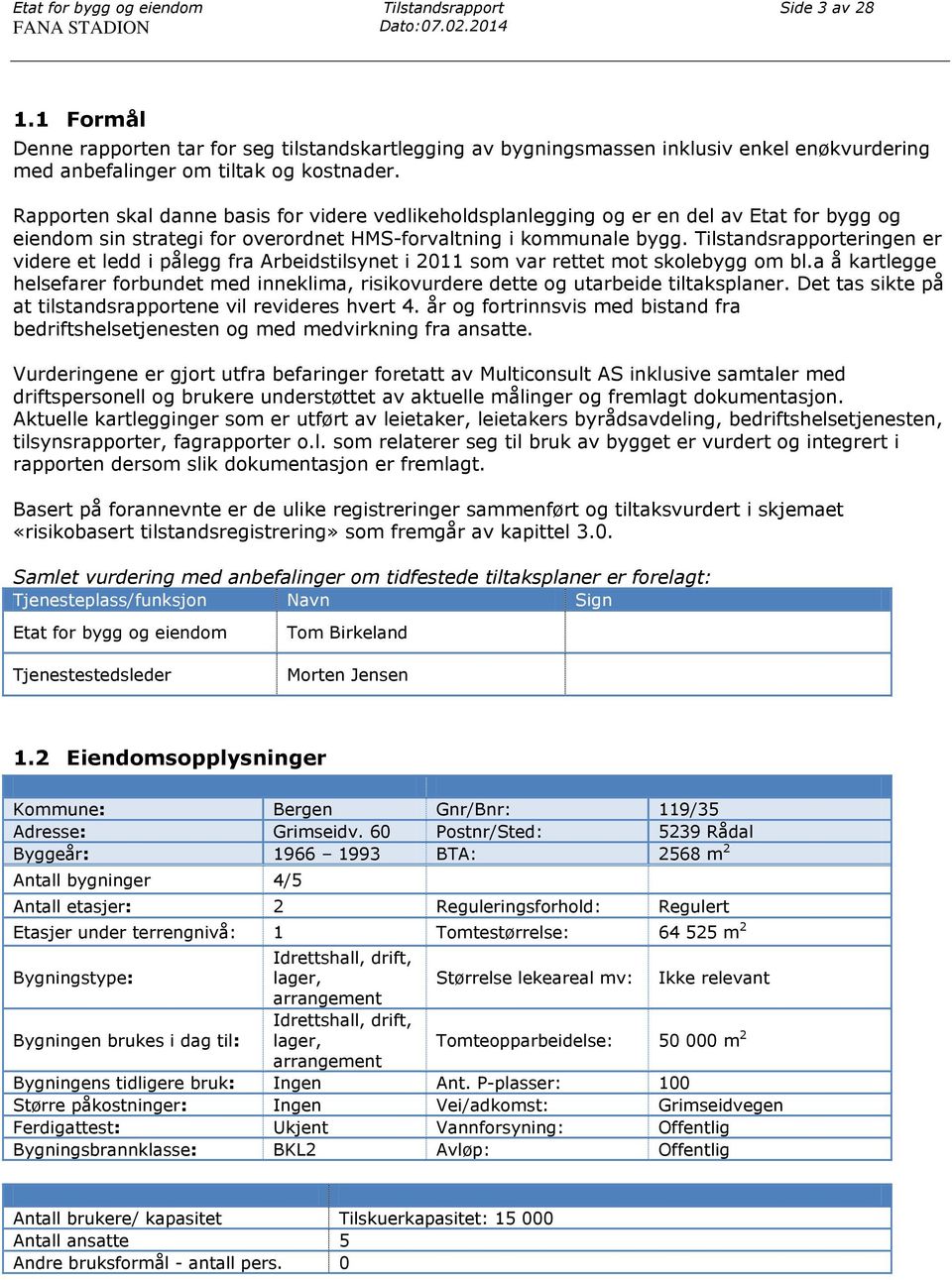 Rapporten skal danne basis for videre vedlikeholdsplanlegging og er en del av Etat for bygg og eiendom sin strategi for overordnet HMS-forvaltning i kommunale bygg.