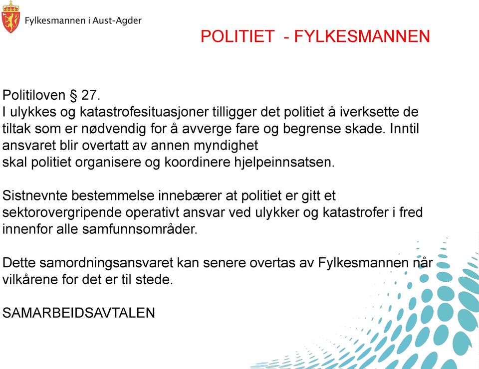 Inntil ansvaret blir overtatt av annen myndighet skal politiet organisere og koordinere hjelpeinnsatsen.