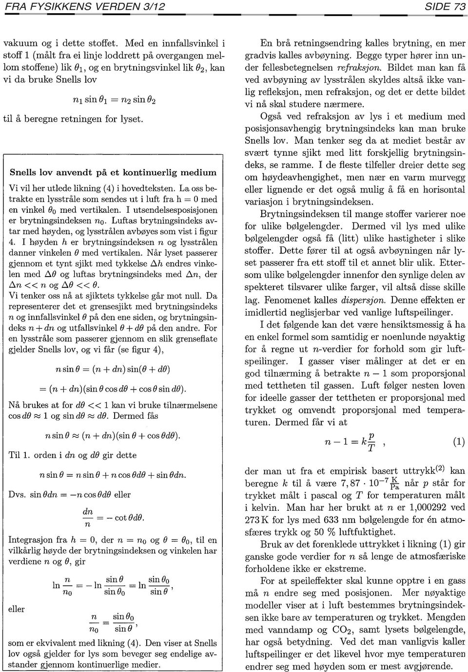 Snells lov anvendt på et kontinuerlig medium Vi vil her utlede likning ( 4) i hovedteksten. La oss betrakte en lysstråle som sendes ut i luft fra h = O med en vinkel 00 med vertikalen.