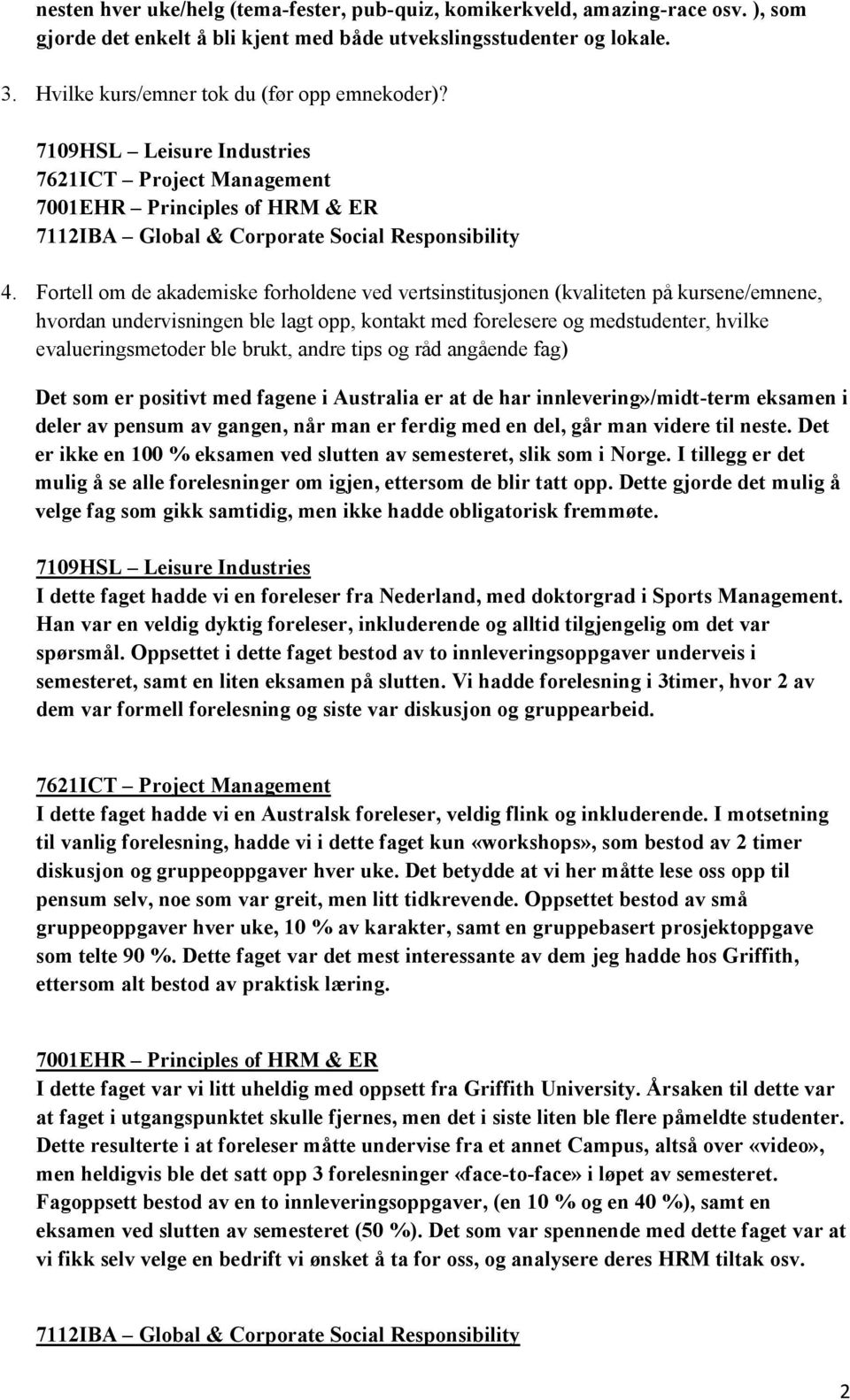 Fortell om de akademiske forholdene ved vertsinstitusjonen (kvaliteten på kursene/emnene, hvordan undervisningen ble lagt opp, kontakt med forelesere og medstudenter, hvilke evalueringsmetoder ble