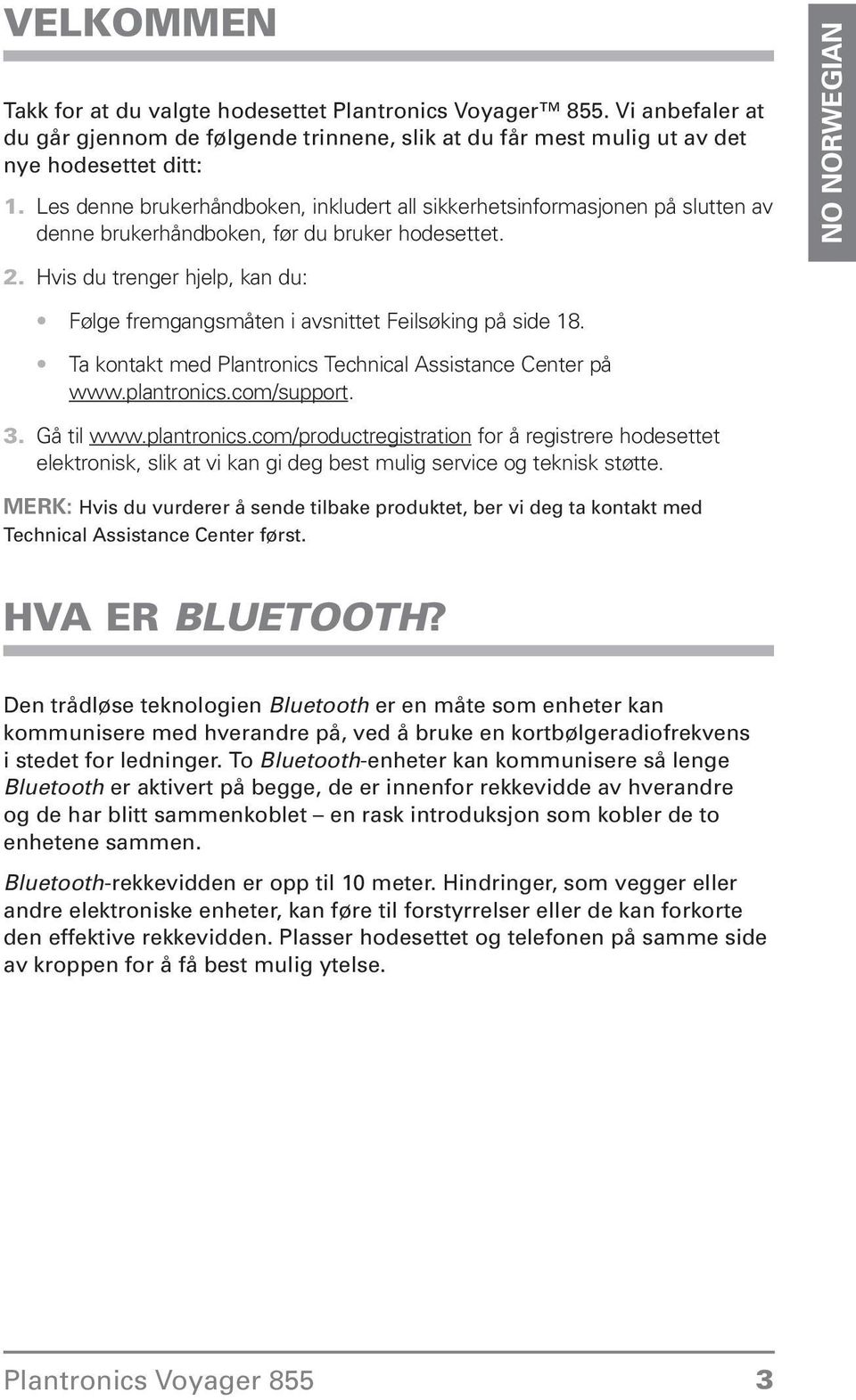 Feilsøking på side 18 Ta kontakt med Plantronics Technical Assistance Center på wwwplantronicscom/support Gå til wwwplantronicscom/productregistration for å registrere hodesettet elektronisk, slik at