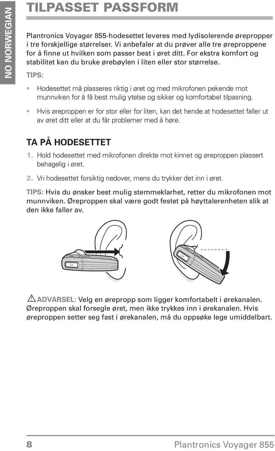 ytelse og sikker og komfortabel tilpasning Hvis øreproppen er for stor eller for liten, kan det hende at hodesettet faller ut av øret ditt eller at du får problemer med å høre Ta på hodesettet 1 Hold