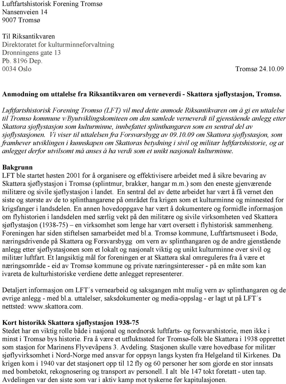 Luftfartshistorisk Forening Tromsø (LFT) vil med dette anmode Riksantikvaren om å gi en uttalelse til Tromsø kommune v/byutviklingskomiteen om den samlede verneverdi til gjenstående anlegg etter