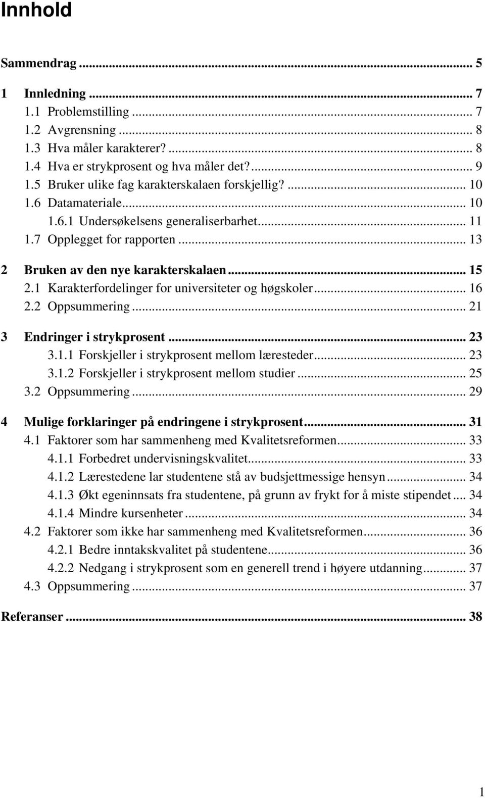 1 Karakterfordelinger for universiteter og høgskoler... 16 2.2 Oppsummering... 21 3 Endringer i strykprosent... 23 3.1.1 Forskjeller i strykprosent mellom læresteder... 23 3.1.2 Forskjeller i strykprosent mellom studier.