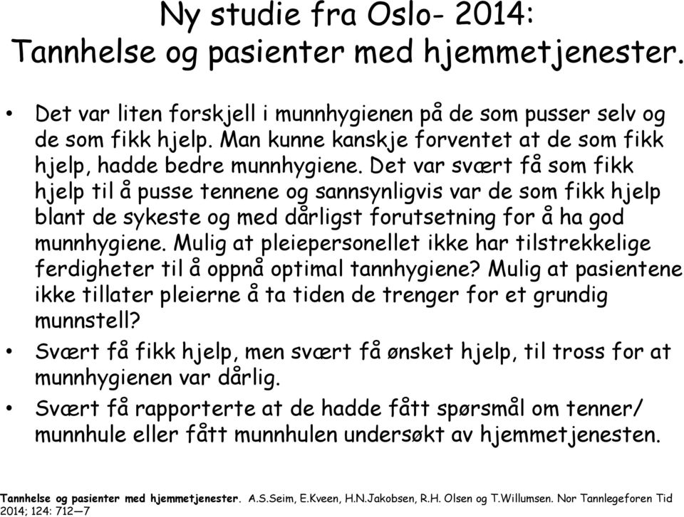 Det var svært få som fikk hjelp til å pusse tennene og sannsynligvis var de som fikk hjelp blant de sykeste og med dårligst forutsetning for å ha god munnhygiene.