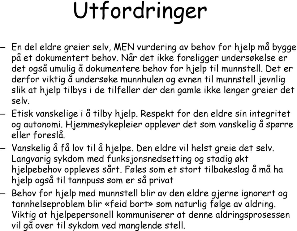 Det er derfor viktig å undersøke munnhulen og evnen til munnstell jevnlig slik at hjelp tilbys i de tilfeller der den gamle ikke lenger greier det selv. Etisk vanskelige i å tilby hjelp.