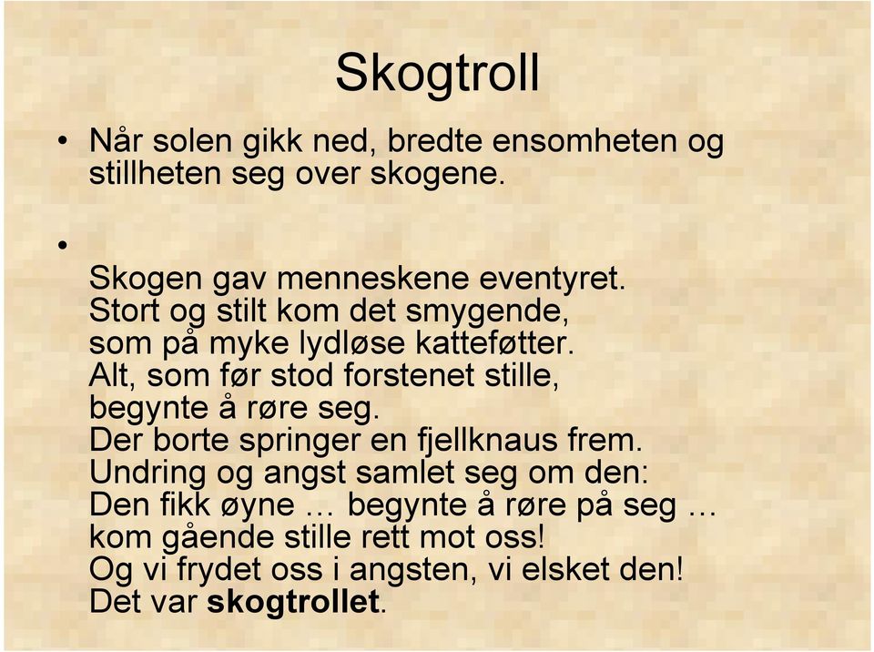 Alt, som før stod forstenet stille, begynte å røre seg. Der borte springer en fjellknaus frem.