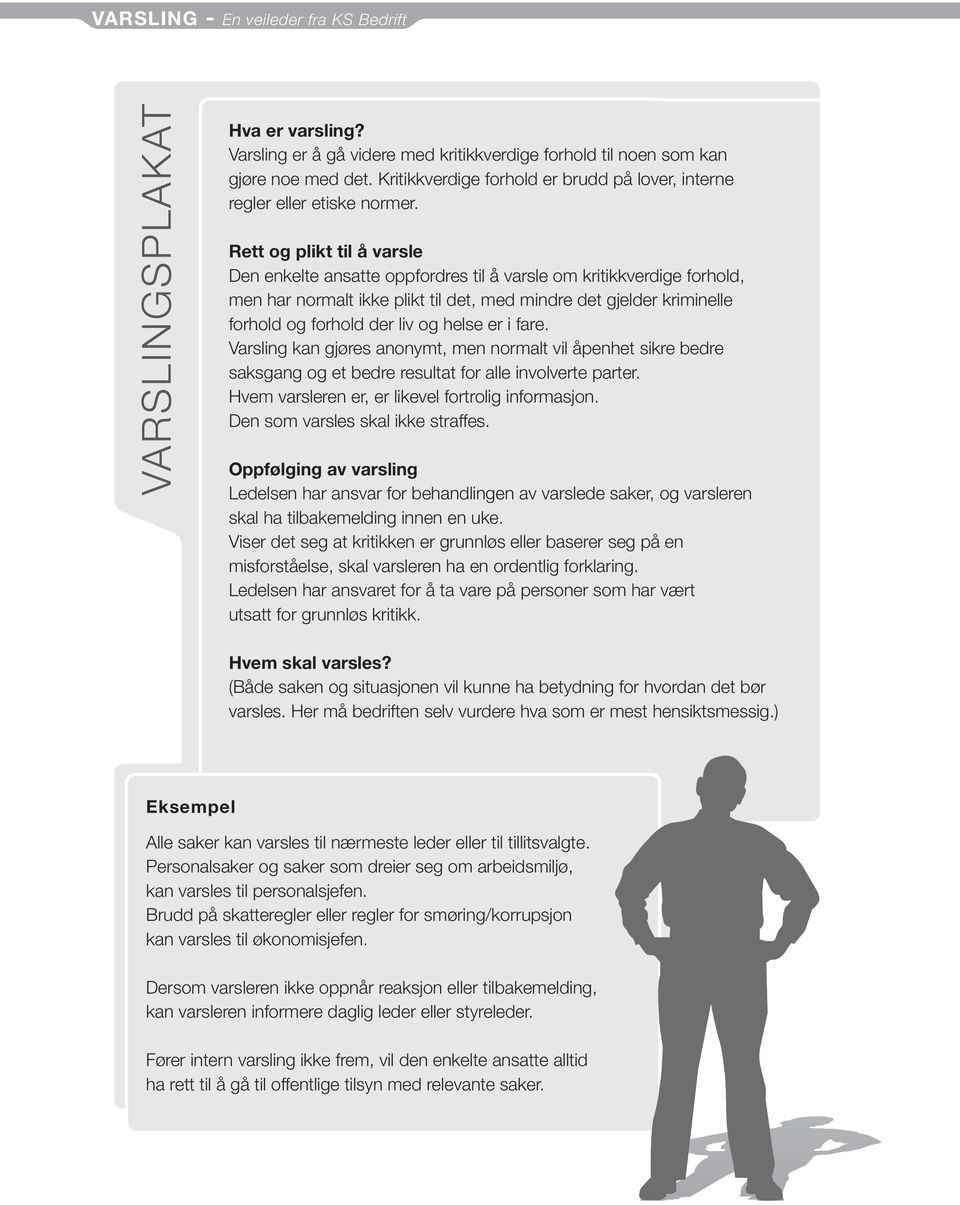 Rett og plikt til å varsle Den enkelte ansatte oppfordres til å varsle om kritikkverdige forhold, men har normalt ikke plikt til det, med mindre det gjelder kriminelle forhold og forhold der liv og