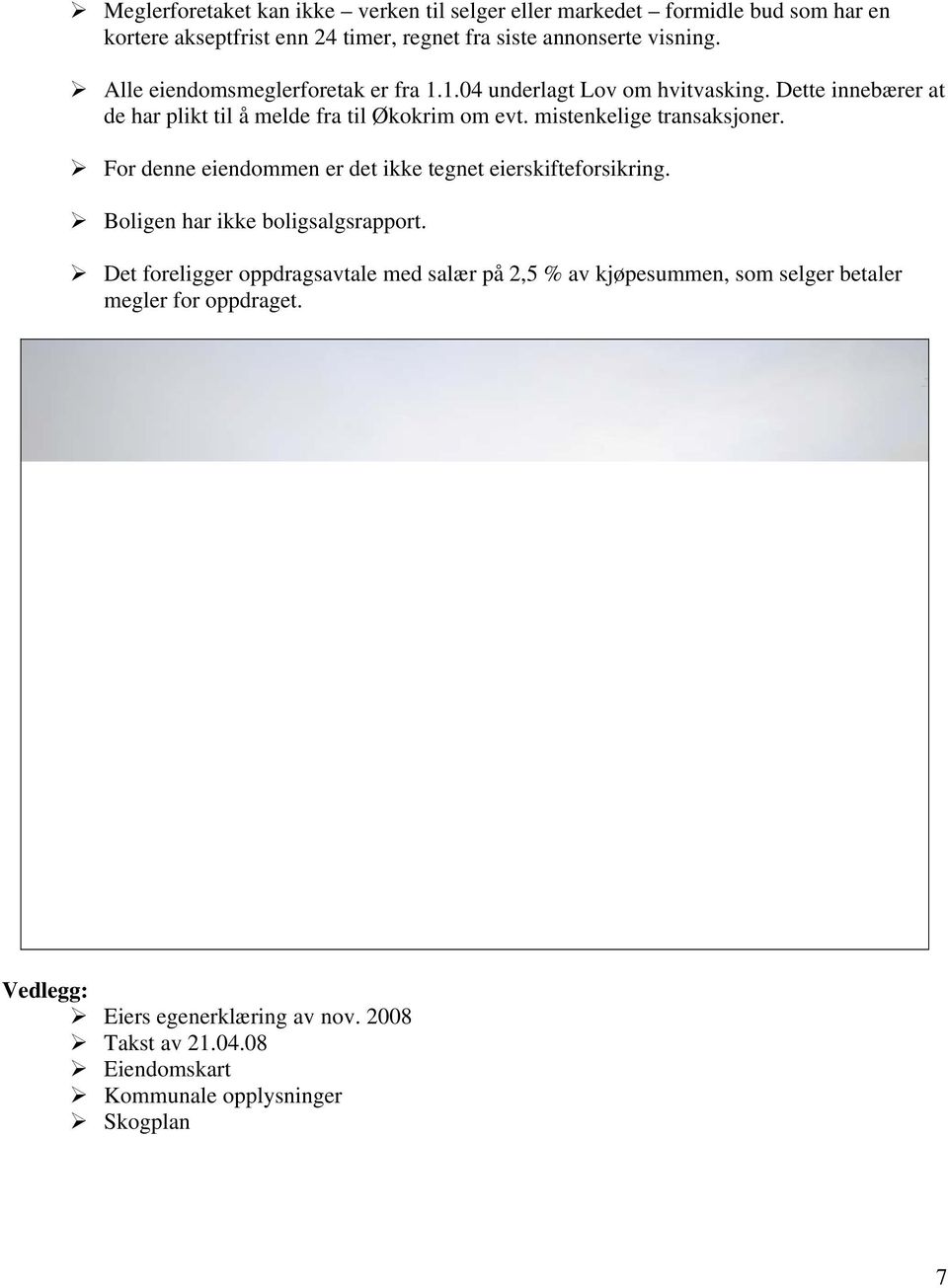 mistenkelige transaksjoner. For denne eiendommen er det ikke tegnet eierskifteforsikring. Boligen har ikke boligsalgsrapport.