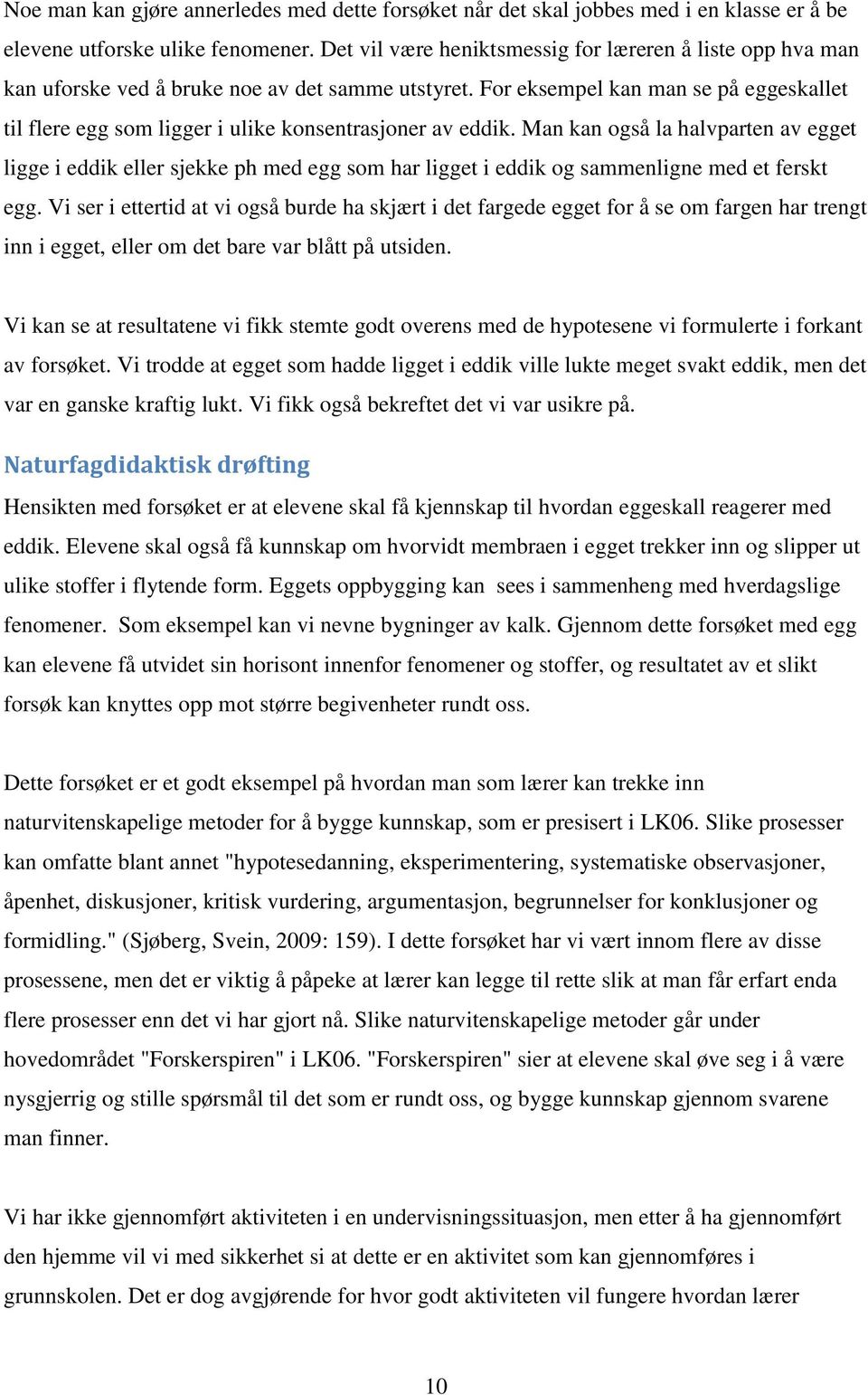 For eksempel kan man se på eggeskallet til flere egg som ligger i ulike konsentrasjoner av eddik.