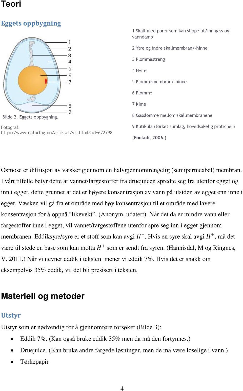 ) Osmose er diffusjon av væsker gjennom en halvgjennomtrengelig (semipermeabel) membran.