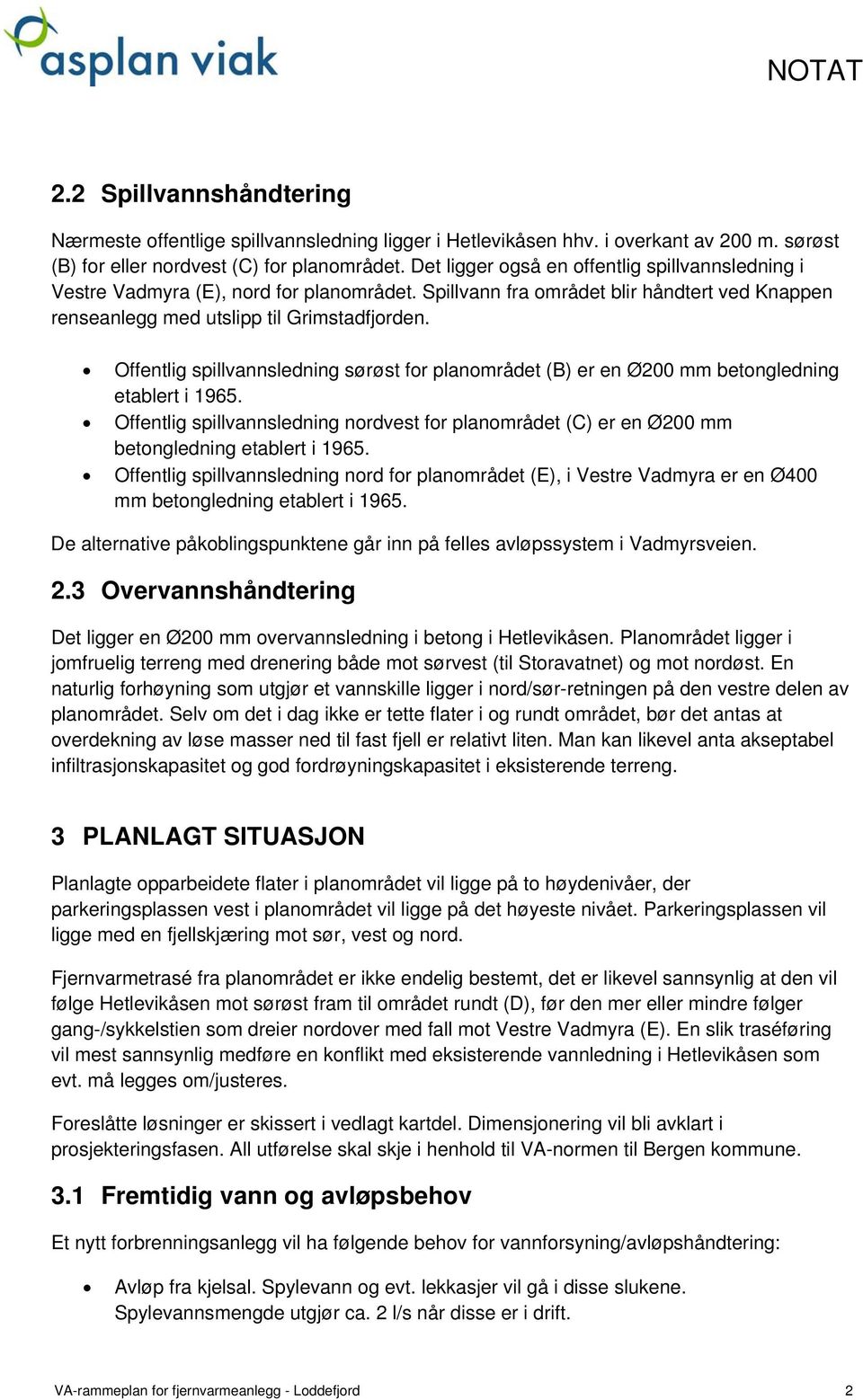 Offentlig spillvannsledning sørøst for planområdet (B) er en Ø200 mm betongledning etablert i 1965.