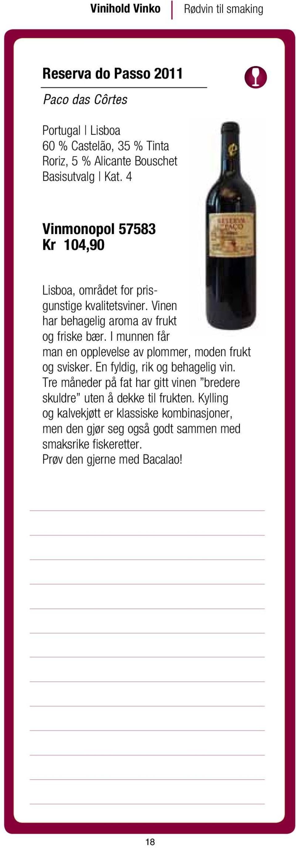 I munnen får man en opplevelse av plommer, moden frukt og svisker. En fyldig, rik og behagelig vin.