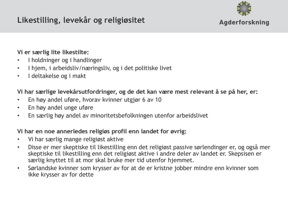 arbeidslivet Vi har en noe annerledes religiøs profil enn landet for øvrig: Vi har særlig mange religiøst aktive Disse er mer skeptiske til likestilling enn det religiøst passive sørlendinger er, og