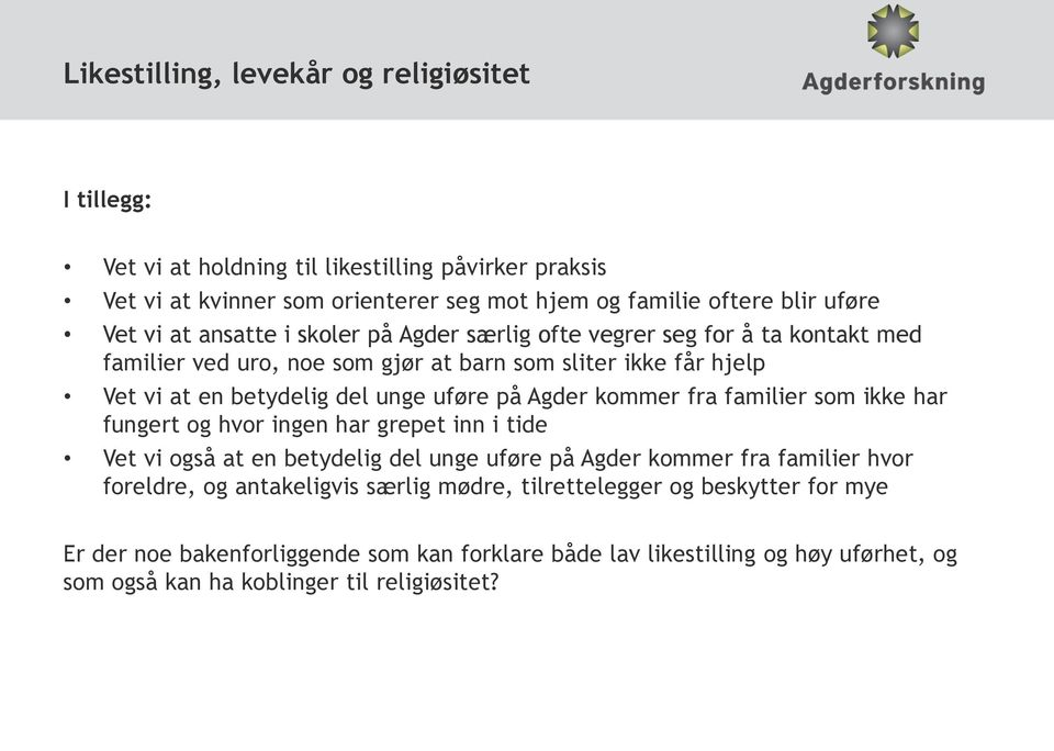 Agder kommer fra familier som ikke har fungert og hvor ingen har grepet inn i tide Vet vi også at en betydelig del unge uføre på Agder kommer fra familier hvor foreldre, og