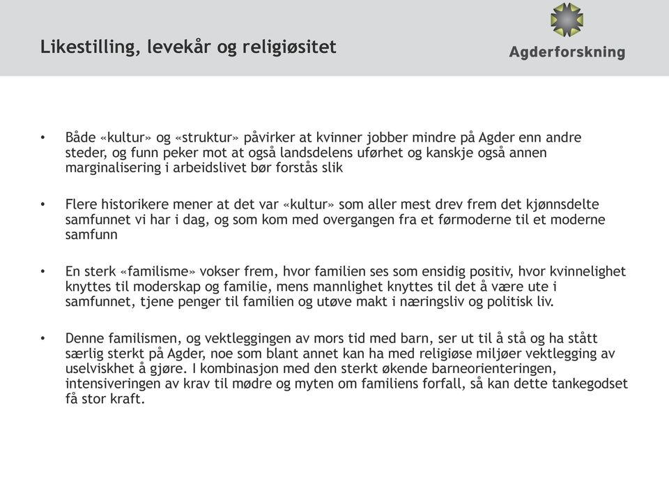 førmoderne til et moderne samfunn En sterk «familisme» vokser frem, hvor familien ses som ensidig positiv, hvor kvinnelighet knyttes til moderskap og familie, mens mannlighet knyttes til det å være