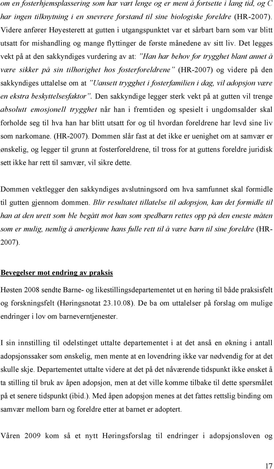 Det legges vekt på at den sakkyndiges vurdering av at: Han har behov for trygghet blant annet å være sikker på sin tilhørighet hos fosterforeldrene (HR-2007) og videre på den sakkyndiges uttalelse om