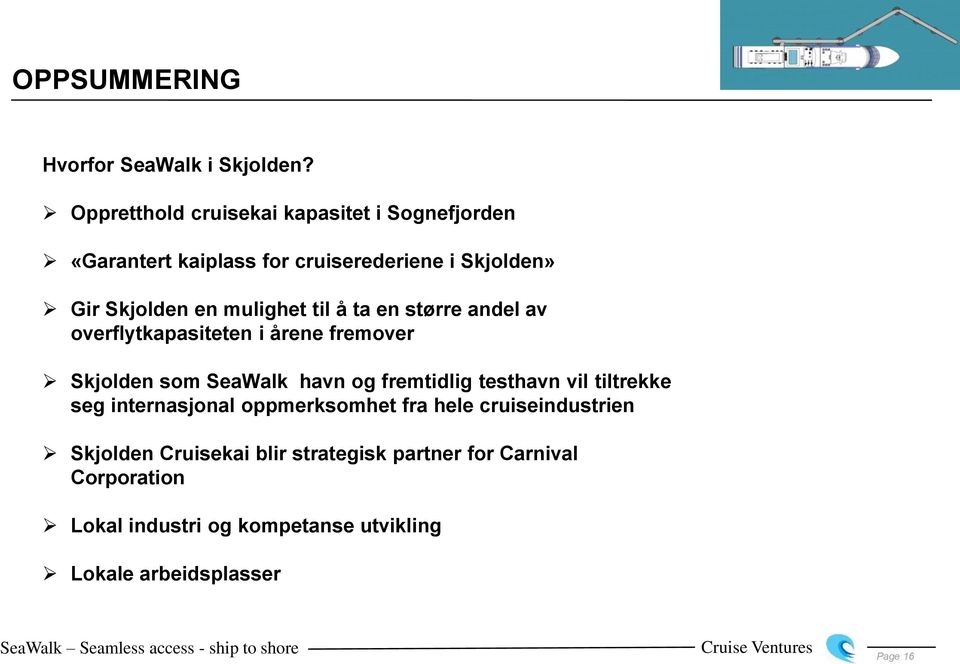 mulighet til å ta en større andel av overflytkapasiteten i årene fremover Skjolden som SeaWalk havn og fremtidlig