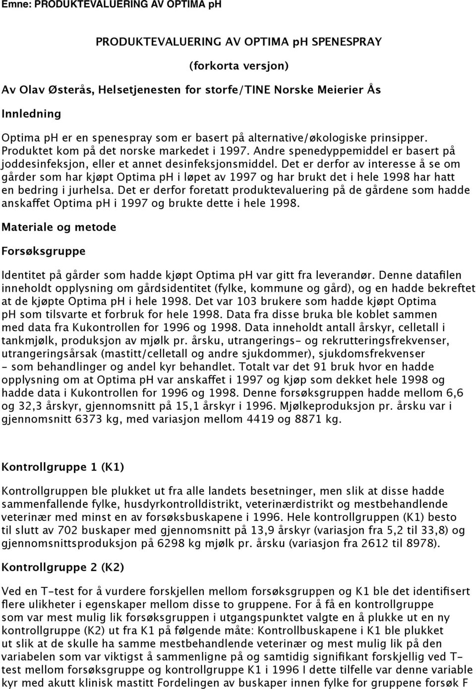 Det er derfor av interesse å se om gårder som har kjøpt Optima ph i løpet av 1997 og har brukt det i hele 1998 har hatt en bedring i jurhelsa.