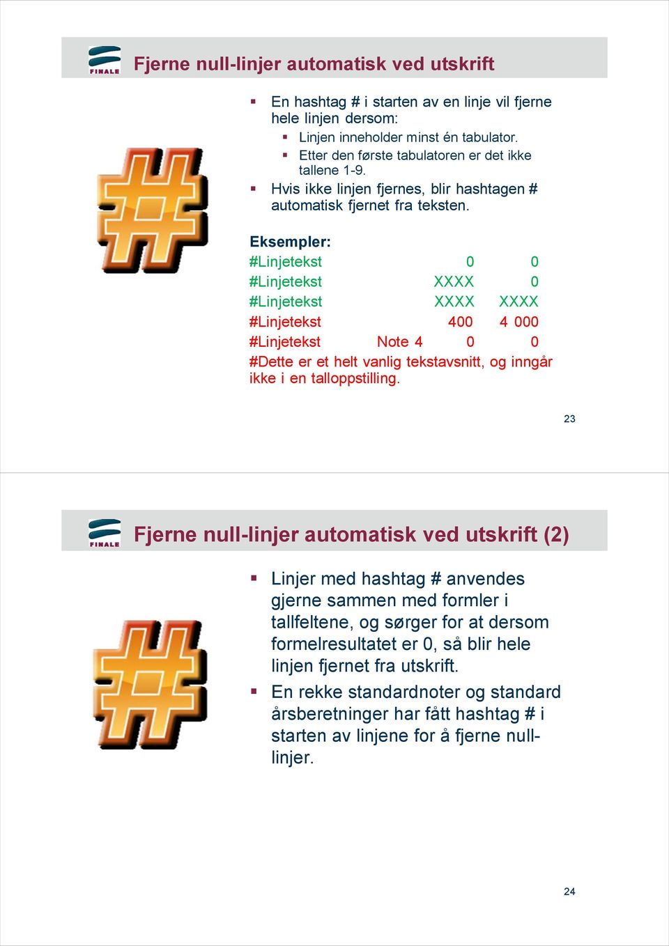 Eksempler: #Linjetekst 0 0 #Linjetekst XXXX 0 #Linjetekst XXXX XXXX #Linjetekst 400 4 000 #Linjetekst Note 4 0 0 #Dette er et helt vanlig tekstavsnitt, og inngår ikke i en talloppstilling.