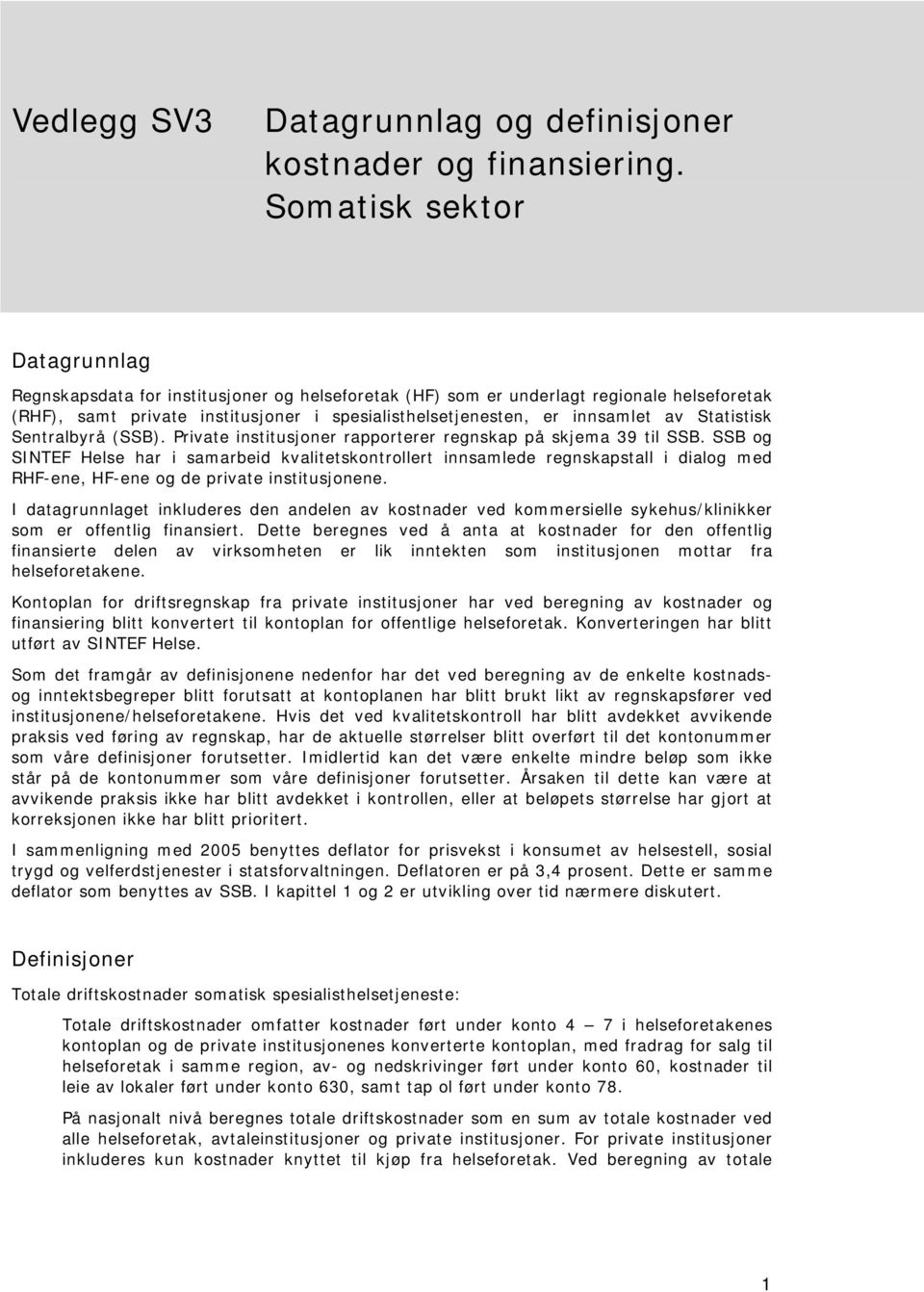 Statistisk Sentralbyrå (SSB). Private institusjoner rapporterer regnskap på skjema 39 til SSB.