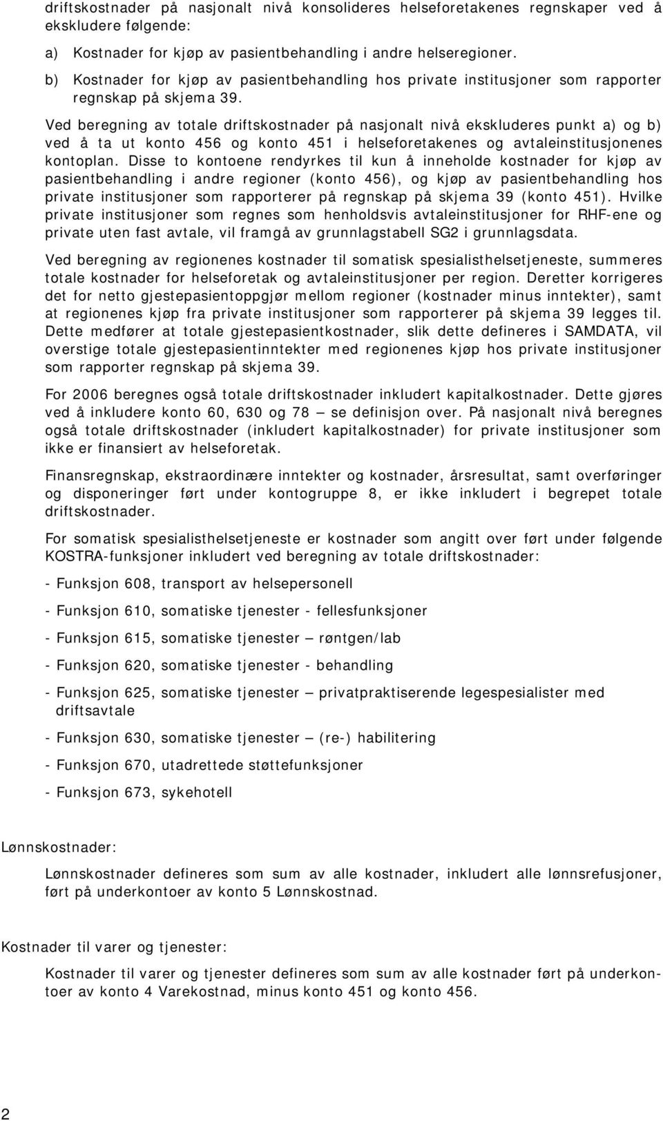 Ved beregning av totale driftskostnader på nasjonalt nivå ekskluderes punkt a) og b) ved å ta ut konto 456 og konto 451 i helseforetakenes og avtaleinstitusjonenes kontoplan.