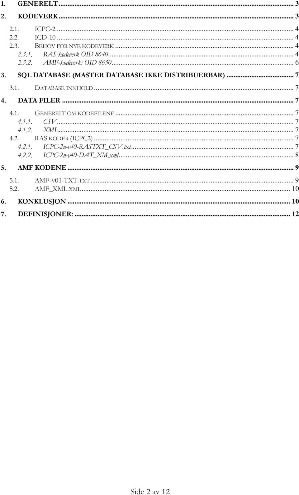 .. 7 4.1.1. CSV... 7 4.1.2. XML... 7 4.2. RAS KODER (ICPC2)... 7 4.2.1. ICPC-2n-v40-RASTXT_CSV.txt... 7 4.2.2. ICPC-2n-v40-DAT_XM.xml... 8 5.