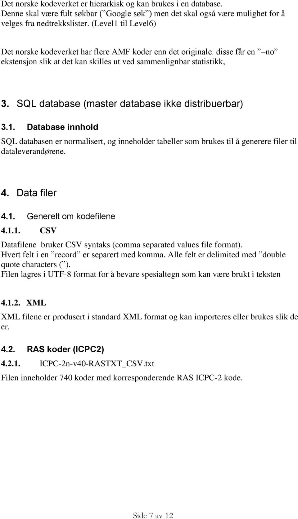 SQL database (master database ikke distribuerbar) 3.1. Database innhold SQL databasen er normalisert, og inneholder tabeller som brukes til å generere filer til dataleverandørene. 4. Data filer 4.1. Generelt om kodefilene 4.