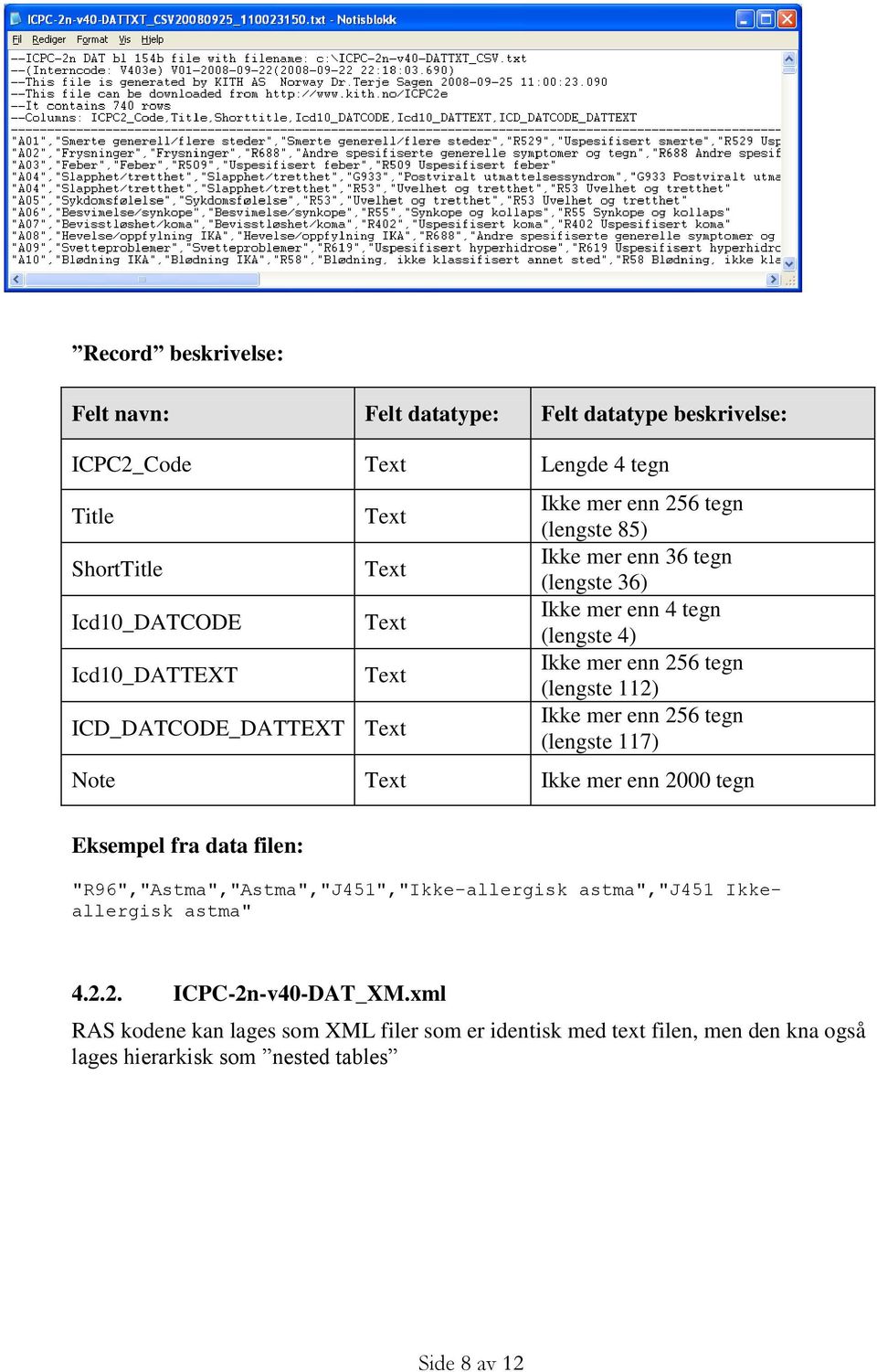 112) Ikke mer enn 256 tegn (lengste 117) Note Text Ikke mer enn 2000 tegn Eksempel fra data filen: "R96","Astma","Astma","J451","Ikke-allergisk astma","j451