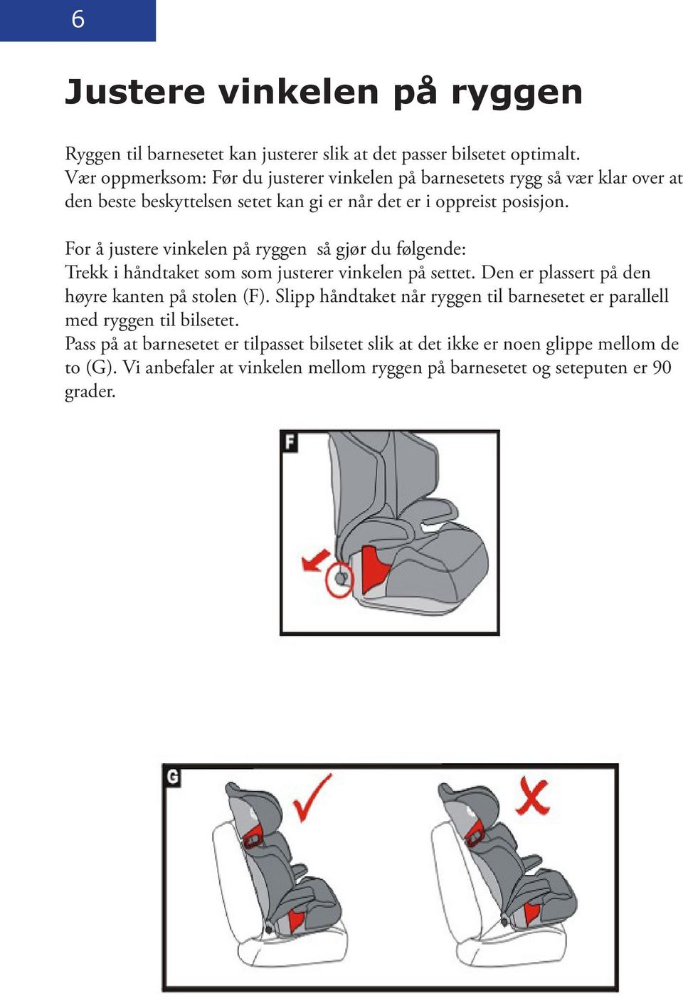 For å justere vinkelen på ryggen så gjør du følgende: Trekk i håndtaket som som justerer vinkelen på settet. Den er plassert på den høyre kanten på stolen (F).