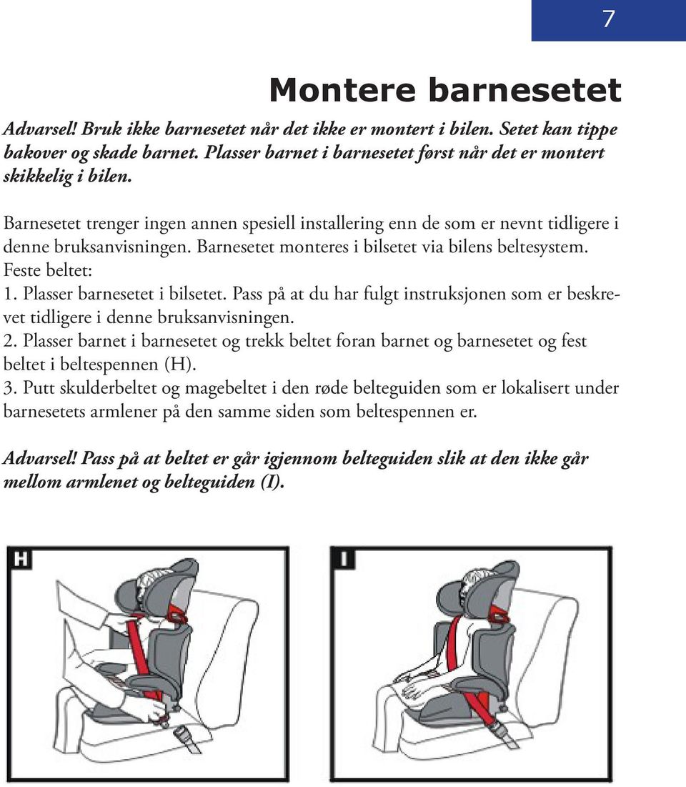 Plasser barnesetet i bilsetet. Pass på at du har fulgt instruksjonen som er beskrevet tidligere i denne bruksanvisningen. 2.