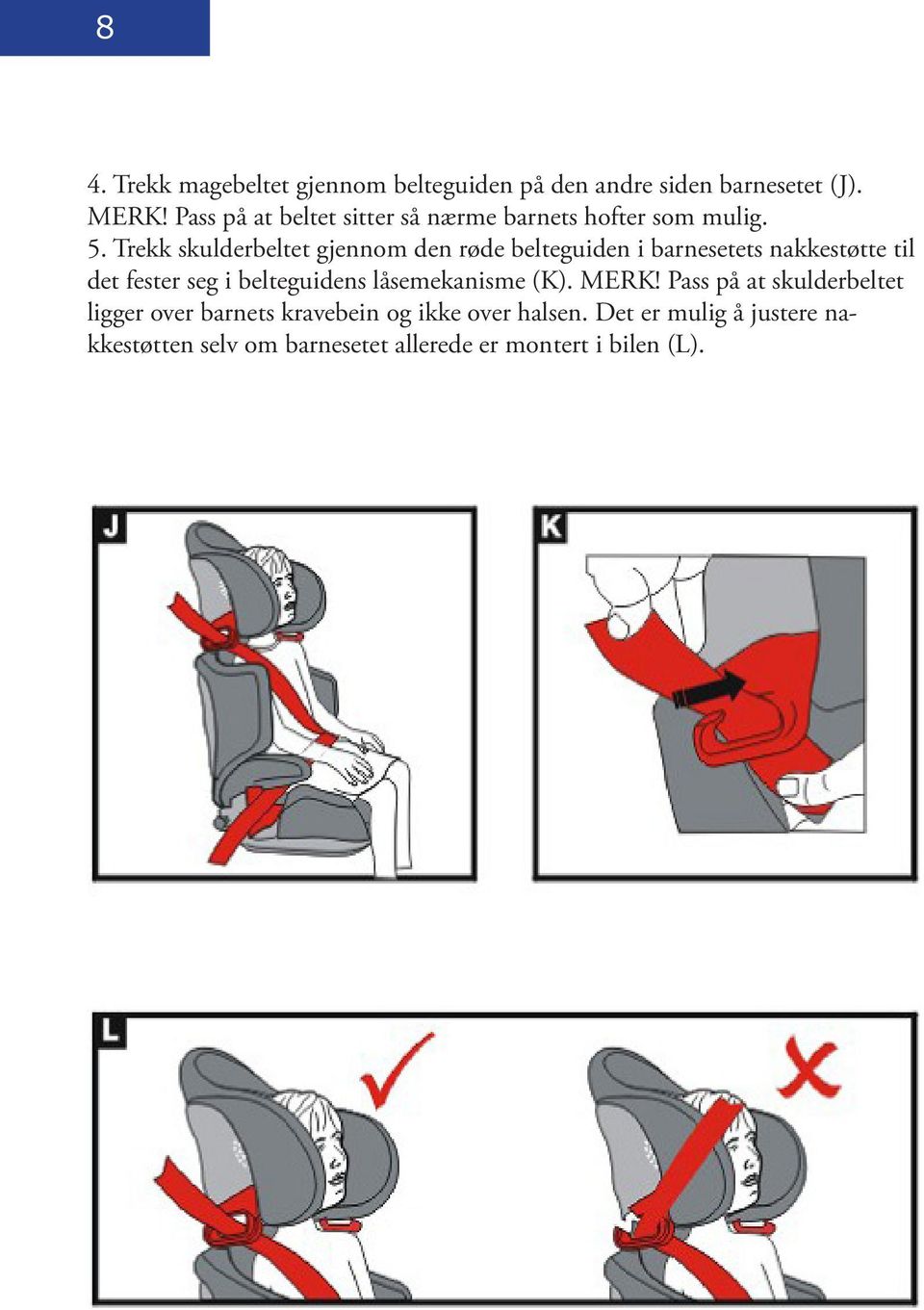 Trekk skulderbeltet gjennom den røde belteguiden i barnesetets nakkestøtte til det fester seg i belteguidens
