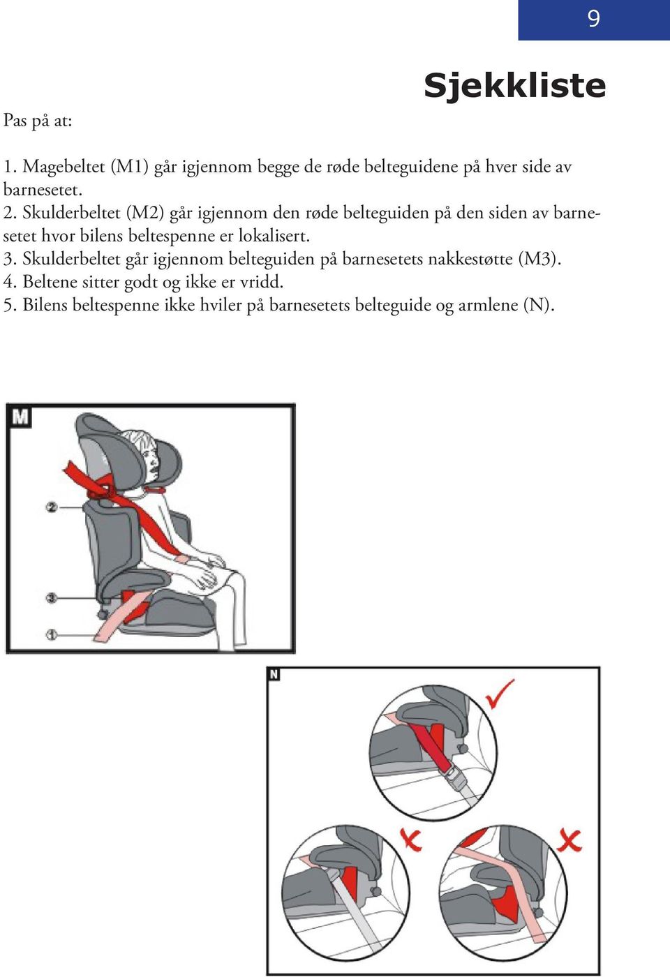 Skulderbeltet (M2) går igjennom den røde belteguiden på den siden av barnesetet hvor bilens beltespenne