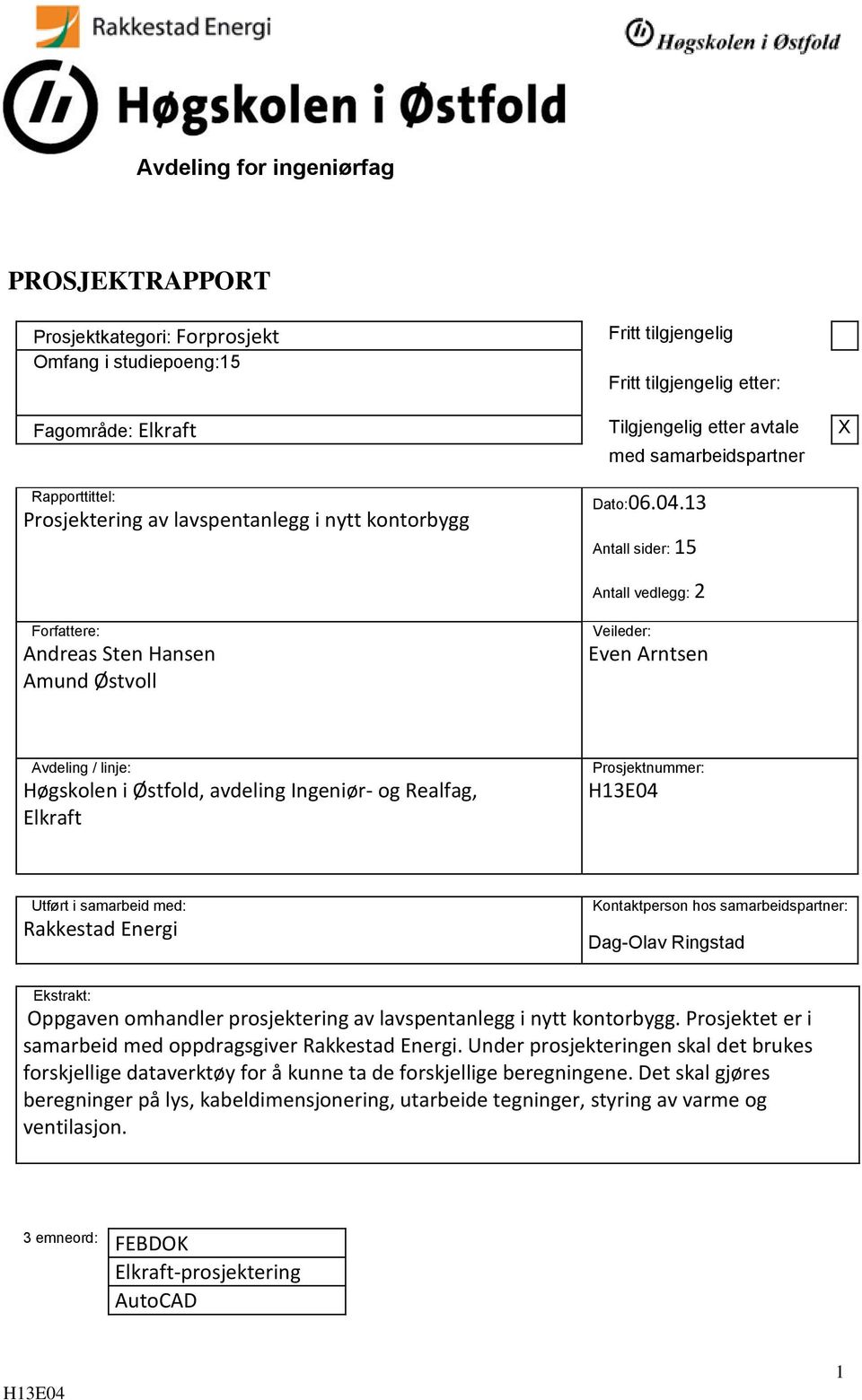 13 Antall sider: 15 Antall vedlegg: 2 Forfattere: Andreas Sten Hansen Amund Østvoll Veileder: Even Arntsen Avdeling / linje: Høgskolen i Østfold, avdeling Ingeniør- og Realfag, Elkraft